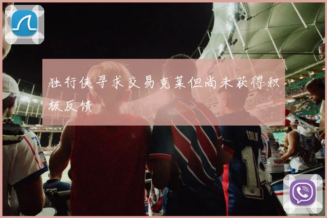 独行侠寻求交易克莱但尚未获得积极反馈
